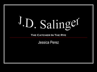 Jessica Perez J.D. Salinger The Catcher In The Rye 