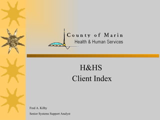 H&HS  Client Index Fred A. Kilby Senior Systems Support Analyst 