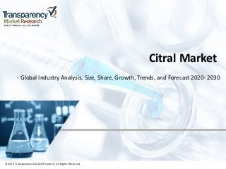 ©2019 Transparency Market Research, All Rights Reserved
Citral Market
- Global Industry Analysis, Size, Share, Growth, Trends, and Forecast 2020- 2030
©2019 Transparency Market Research, All Rights Reserved
 