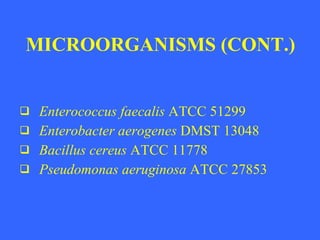 MICROORGANISMS (CONT.) Enterococcus faecalis ATCC 51299 Enterobacter aerogenes DMST 13048 Bacillus cereus ATCC 11778 Pseudomonas aeruginosa ATCC 27853
