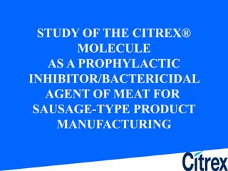 STUDY OF THE CITREX ® MOLECULE AS A PROPHYLACTIC INHIBITOR/BACTERICIDAL AGENT OF MEAT FOR  SAUSAGE-TYPE PRODUCT MANUFACTURING 