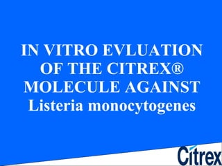 IN VITRO EVLUATION OF THE CITREX ® MOLECULE AGAINST Listeria monocytogenes 