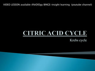 Krebs cycle
VIDEO LESSON available @biOlOgy BINGE-insight learning (youtube channel)
 