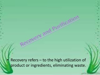• Recovery refers – to the high utilization of
product or ingredients, eliminating waste.
 