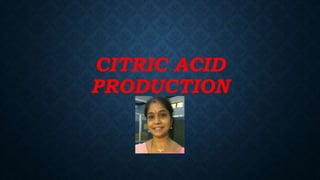 CITRIC ACID
PRODUCTION
 