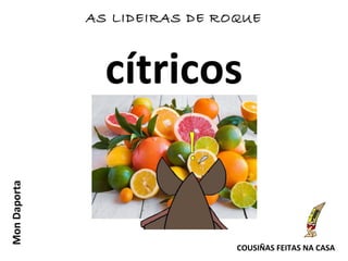 AS LIDEIRAS DE ROQUEMonDaporta
COUSIÑAS FEITAS NA CASA
cítricos
 