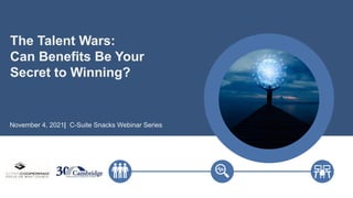 The Talent Wars:
Can Benefits Be Your
Secret to Winning?
November 4, 2021| C-Suite Snacks Webinar Series
 