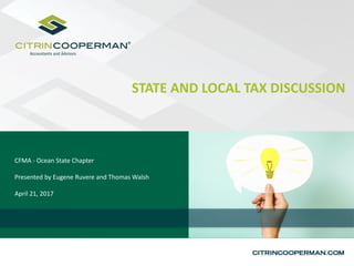 STATE AND LOCAL TAX DISCUSSION
CFMA - Ocean State Chapter
Presented by Eugene Ruvere and Thomas Walsh
April 21, 2017
 
