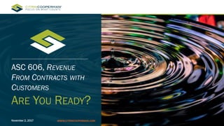 ASC 606, REVENUE
FROM CONTRACTS WITH
CUSTOMERS
ARE YOU READY?
November 2, 2017 WWW.CITRINCOOPERMAN.COM
 