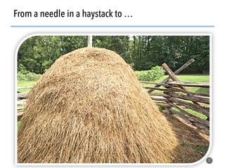 17
From a needle in a haystack to …
 
