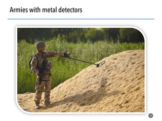 38
Armies with metal detectors
 