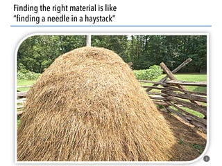6
Finding the right material is like
“finding a needle in a haystack”
 