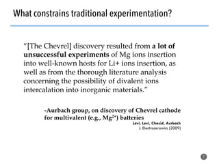 What constrains traditional experimentation?
7
“[The Chevrel] discovery resulted from a lot of
unsuccessful experiments of...