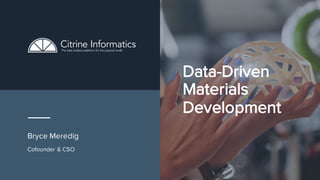 Data-Driven
Materials
Development
Cofounder & CSO
Bryce Meredig
 