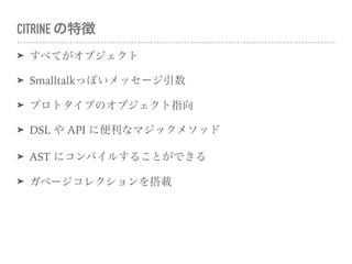 CITRINE ؏
? ٤Ƥ֥
? Smalltalk äݤå`
? ץȥפΥָ֥
? DSL  API ˱ʥޥå᥽å
? AST ˥ѥ뤹뤳ȤǤ
? ٩`쥯d
 