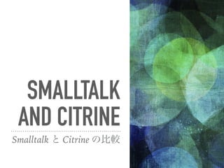 SMALLT
ALK
AND
CITRINESmalltalk  Citrine α
^
 