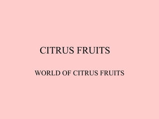 CITRUS FRUITS
WORLD OF CITRUS FRUITS
 
