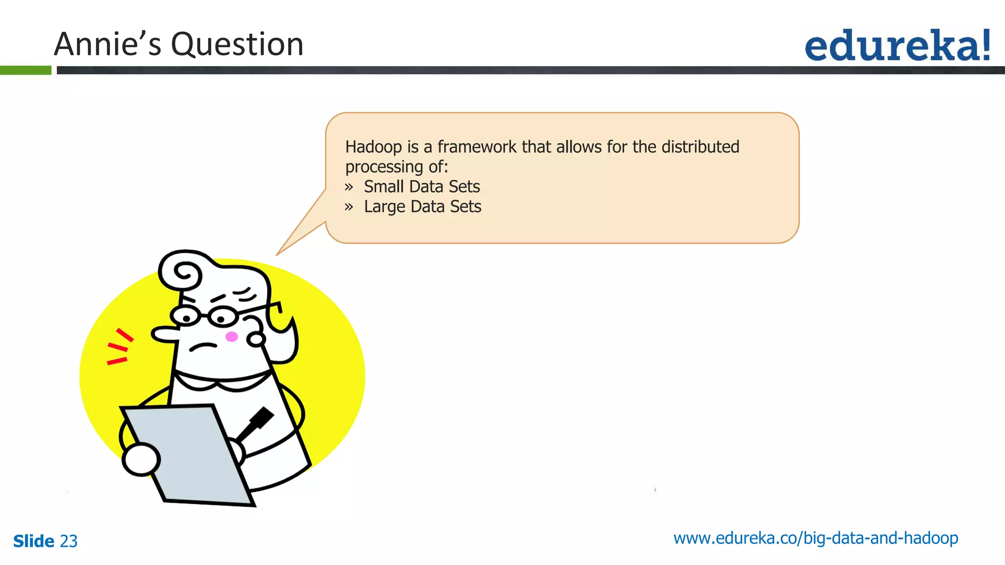 Slide 23 www.edureka.co/big-data-and-hadoop
Hadoop is a framework that allows for the distributed
processing of:
» Small Data Sets
» Large Data Sets
 