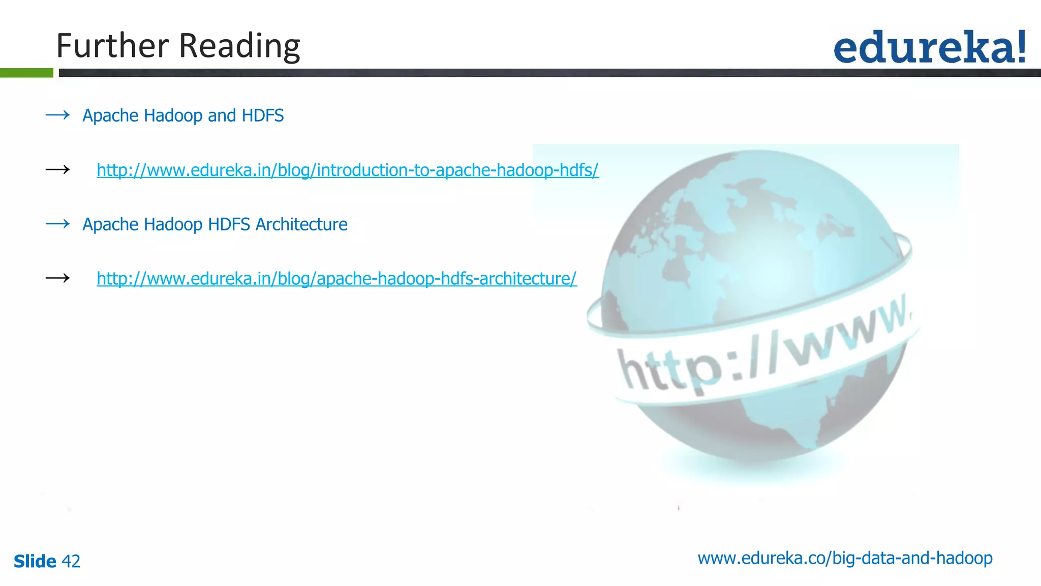 Slide 42 www.edureka.co/big-data-and-hadoop
→ Apache Hadoop and HDFS
→ http://www.edureka.in/blog/introduction-to-apache-hadoop-hdfs/
→ Apache Hadoop HDFS Architecture
→ http://www.edureka.in/blog/apache-hadoop-hdfs-architecture/
 