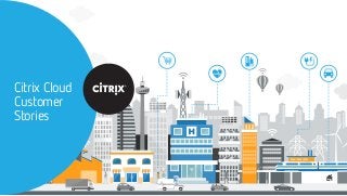 Citrix Cloud
Customer
Stories
 