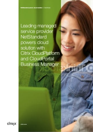 Leading managed
service provider
NetStandard
powers cloud
solution with
Citrix CloudPlatform
and CloudPortal
Business Manager
citrix.com
NetStandard powers cloud solution | Case StudyNetStandard powers cloud solution | Case Study
 