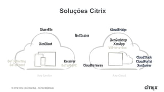 Soluções Citrix




                             Any Device                              Any Cloud


© 2012 Citrix | Confidential – Do Not Distribute
 