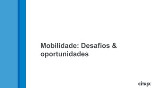 Mobilidade: Desafios &
oportunidades
 