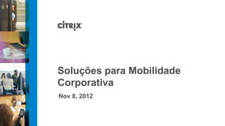 Soluções para Mobilidade
Corporativa
Nov 8, 2012
 