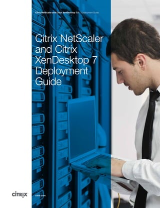 Citrix NetScaler and Citrix XenDesktop 7.0 Deployment Guide
citrix.com
Citrix NetScaler
and Citrix
XenDesktop 7
Deployment
Guide
 