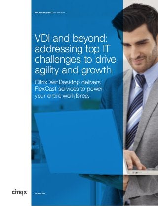 VDI and beyond

White Paper

VDI and beyond:
addressing top IT
challenges to drive
agility and growth
Citrix XenDesktop delivers
FlexCast services to power
your entire workforce.

citrix.com

 