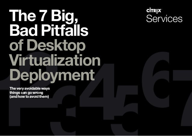 The 7 Big,
Bad Pitfalls
of Desktop
Virtualization
Deployment
The very avoidable ways
things can go wrong
(and how to avoid them)
 