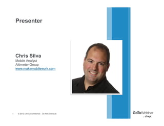 Presenter




    Chris Silva
    Mobile Analyst
    Altimeter Group
    www.makemobilework.com




4    © 2012 Citrix | Confidential – Do Not Distribute
 