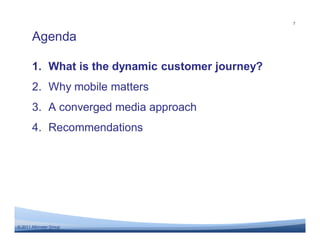 7


       Agenda

       1. What is the dynamic customer journey?
       2. Why mobile matters
       3. A converged media approach
       4. Recommendations




© 2011 Altimeter Group
 