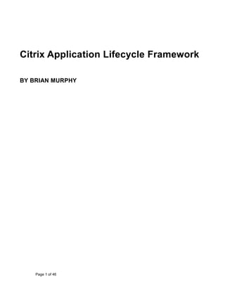 Citrix Application Lifecycle Framework
BY BRIAN MURPHY

Page 1 of 46

 