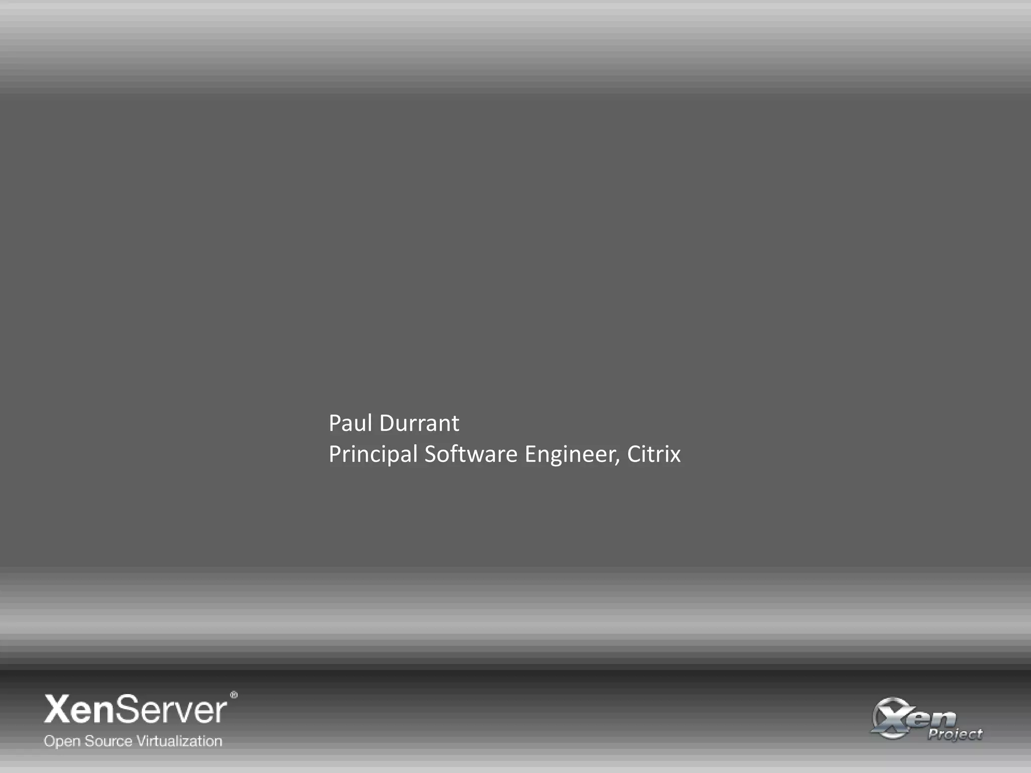 Paul Durrant
Principal Software Engineer, Citrix
Citrix Certified Administrator Certification
 