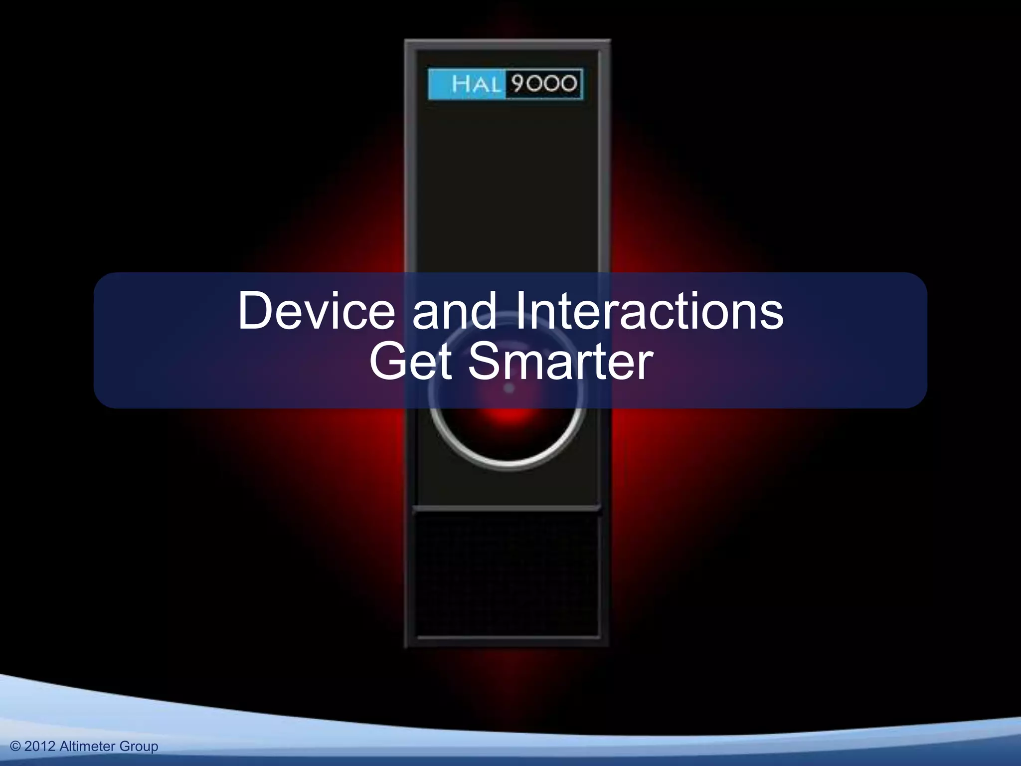 Device and Interactions
                              Get Smarter




© 2011 Altimeter Group
  2012
 