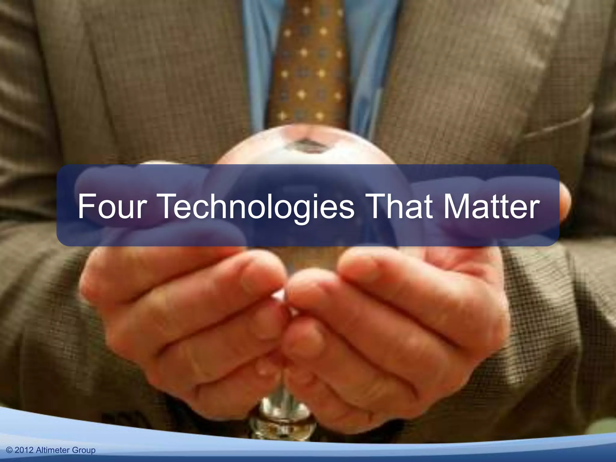 Four Technologies That Matter




© 2011 Altimeter Group
  2012
 