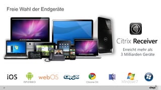 17 
Freie Wahl der Endgeräte 
A 
Citrix 
Erreicht mehr als3 Milliarden Geräte  