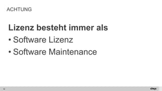 32 
ACHTUNG 
Lizenz besteht immer als 
•Software Lizenz 
•Software Maintenance  