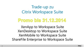 34 
Trade-up zuCitrix Workspace Suite 
XenApptoWorkspace SuiteXenDesktoptoWorkspace SuiteXenMobiletoWorkspace SuiteShareFileEnterprise toWorkspace Suite  