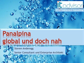 IT Infrastructure Consulting 
Steven Anderegg 
Senior Consultant und Enterprise ArchitektPanalpina global und doch nah  