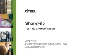 JoergVosse 
Senior Systems Engineer -Citrix ShareFile –CEE 
joerg.vosse@citrix.com 
ShareFile 
Technical Presentation  