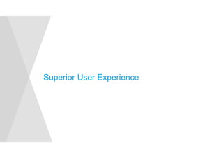 Superior User Experience 
 