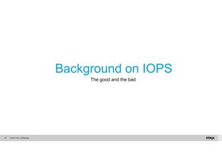 © 2014 Citrix. 47 Confidential. 
Background on IOPS 
The good and the bad 
 