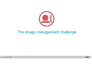 © 2014 Citrix. 58 Confidential. 
The image management challenge 
Multiple images 
App compatibility with other apps 
App dependencies 
 