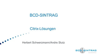 BCD-SINTRAG


     Citrix-Lösungen


Herbert Schwerzmann/Andre Stutz
 