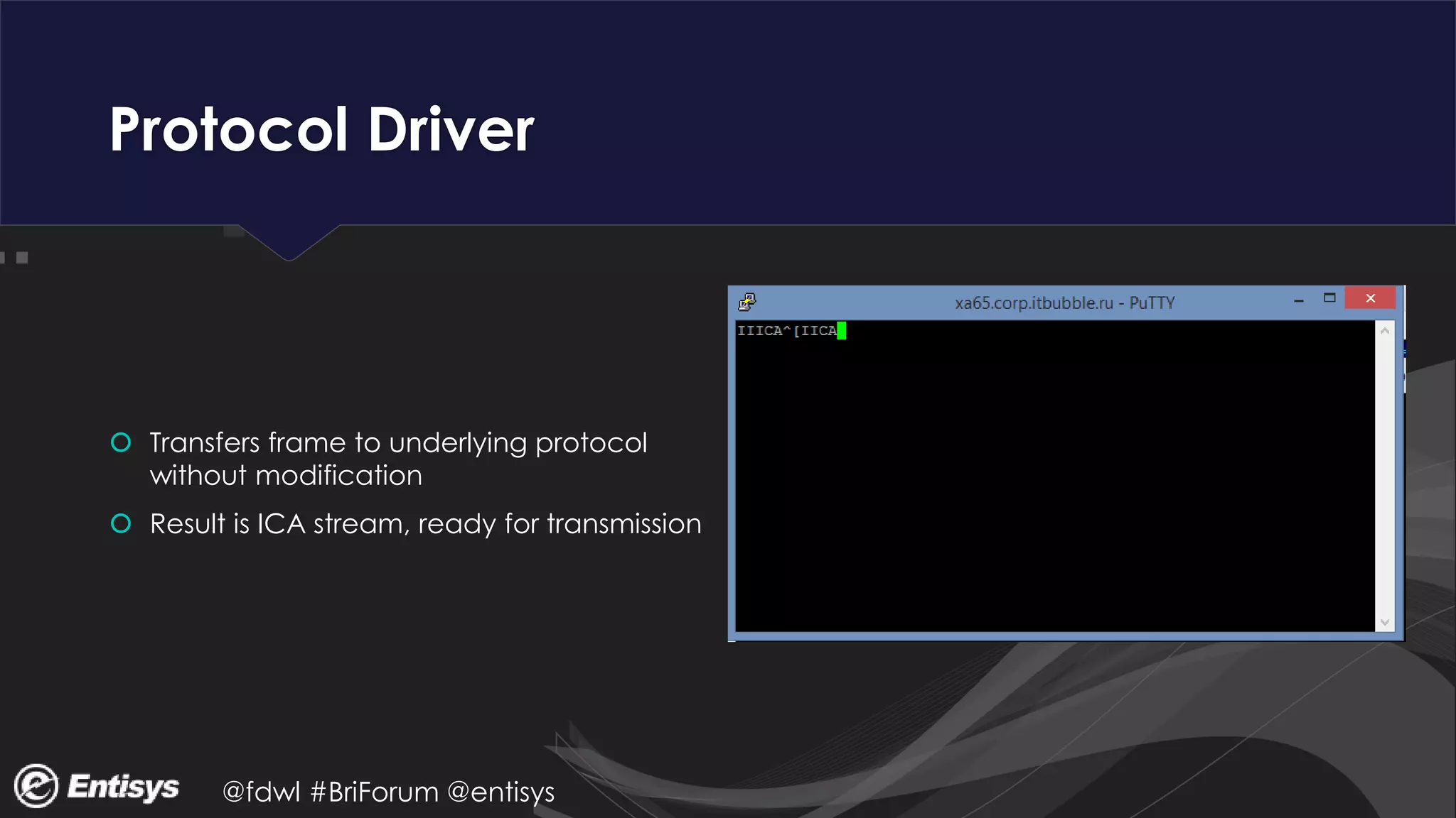 @fdwl #BriForum @entisys
Protocol Driver
 Transfers frame to underlying protocol
without modification
 Result is ICA stream, ready for transmission
 