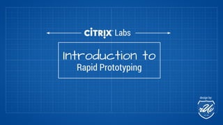 Labs 
Introduction to 
Rapid Prototyping 
design by: 
 