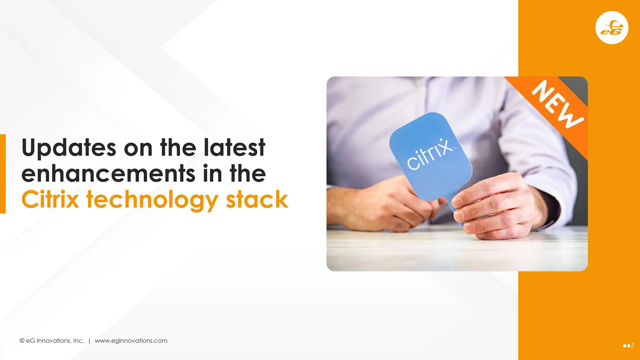 © eG Innovations, Inc. | www.eginnovations.com
7
Updates on the latest
enhancements in the
Citrix technology stack
 