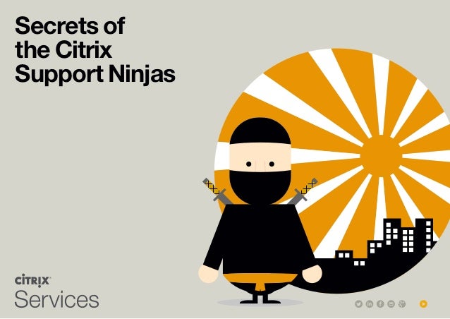 Secrets of
the Citrix
Support Ninjas
 